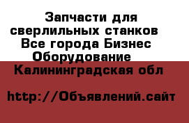 Запчасти для сверлильных станков. - Все города Бизнес » Оборудование   . Калининградская обл.